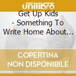 Get Up Kids - Something To Write Home About (10Th Anniversary) cd