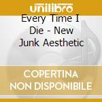 Every Time I Die - New Junk Aesthetic cd musicale di Every Time I Die
