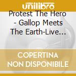 Protest The Hero - Gallop Meets The Earth-Live (+Dvd / Ntsc 0) cd musicale di Protest The Hero