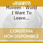 Moneen - World I Want To Leave Behind(12+1 Trax) cd musicale di Moneen