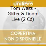 Tom Waits - Glitter & Doom Live (2 Cd) cd