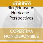 Bled/House Vs Hurricane - Perspectives cd musicale di Bled/House Vs Hurricane