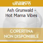 Ash Grunwald - Hot Mama Vibes cd