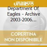 Department Of Eagles - Archive 2003-2006 (Digipack) cd