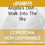 Angela's Dish - Walk Into The Sky cd musicale di Angelas Dish