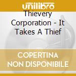 Thievery Corporation - It Takes A Thief cd musicale di Thievery Corporation