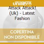 Attack Attack! (Uk) - Latest Fashion cd musicale di Attack Attack! (Uk)