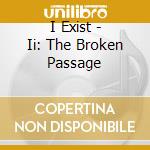 I Exist - Ii: The Broken Passage cd