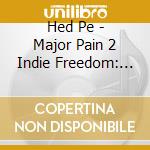 Hed Pe - Major Pain 2 Indie Freedom: Best Of cd