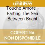 Touche Amore - Parting The Sea Between Bright cd