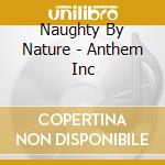 Naughty By Nature - Anthem Inc cd musicale di Naughty By Nature