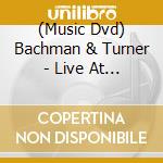 (Music Dvd) Bachman & Turner - Live At The Roseland Ballroom Nyc (Ntsc) cd musicale