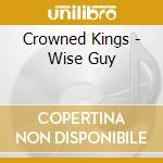 Crowned Kings - Wise Guy cd musicale di Crowned Kings