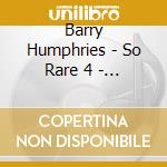 Barry Humphries - So Rare 4 - A Selection By Barry Humphries/ Various (2 Cd) cd