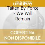 Taken By Force - We Will Remain cd musicale di Taken By Force