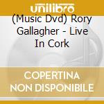 (Music Dvd) Rory Gallagher - Live In Cork cd musicale