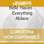 Belle Haven - Everything Ablaze cd musicale di Belle Haven