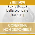 (LP VINILE) Bella,bionda e dice semp cd