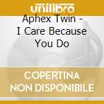 Aphex Twin - I Care Because You Do cd