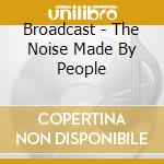 Broadcast - The Noise Made By People