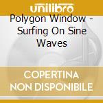 Polygon Window - Surfing On Sine Waves cd musicale di Window Polygon