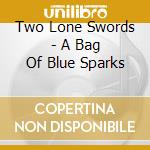 Two Lone Swords - A Bag Of Blue Sparks cd