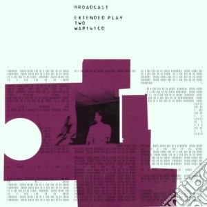 Broadcast - Extended Play Two (cds ) cd musicale di Broadcast