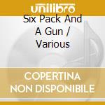 Six Pack And A Gun / Various cd
