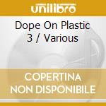 Dope On Plastic 3 / Various cd musicale di Various