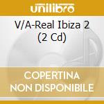 V/A-Real Ibiza 2 (2 Cd) cd