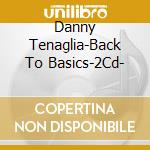 Danny Tenaglia-Back To Basics-2Cd- cd musicale di TENAGLIA DANNY