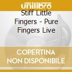 Stiff Little Fingers - Pure Fingers Live cd