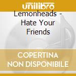 Lemonheads - Hate Your Friends cd musicale di Lemonheads