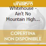Whitehouse - Ain't No Mountain High Enough cd