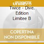 Twice - Dive. Edition Limitee B cd