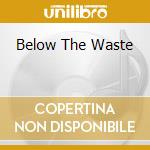 Below The Waste cd