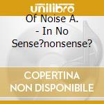 Of Noise A. - In No Sense?nonsense? cd