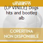 (LP VINILE) Dogs hits and bootleg alb cd