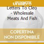 Letters To Cleo - Wholesale Meats And Fish cd