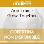 Zion Train - Grow Together cd musicale di Zion Train