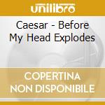 Caesar - Before My Head Explodes cd