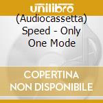 (Audiocassetta) Speed - Only One Mode cd