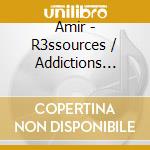 Amir - R3ssources / Addictions (Ultimate Version) (2 Cd) cd