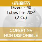 Divers - 40 Tubes Ete 2024 (2 Cd) cd