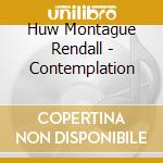 Huw Montague Rendall - Contemplation cd