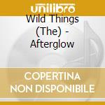 Wild Things (The) - Afterglow cd