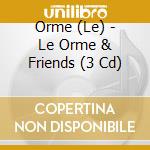 Orme (Le) - Le Orme & Friends (3 Cd) cd