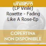 (LP Vinile) Roxette - Fading Like A Rose-Ep vinile