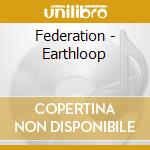 Federation - Earthloop cd musicale di Federation