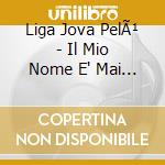 Liga Jova PelÃ¹ - Il Mio Nome E' Mai Piu' (1999-2024) cd